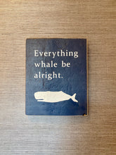 Load image into Gallery viewer, Everything Whale Be Alright
