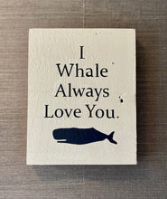 Load image into Gallery viewer, I Whale Always Love You Sign
