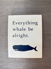 Load image into Gallery viewer, Everything Whale Be Alright

